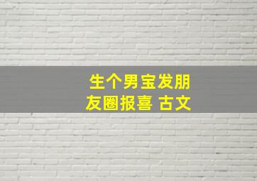 生个男宝发朋友圈报喜 古文